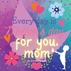 Every day is Mother's day for you, Mom: Gift for Mom Cover Image