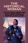 The Historical Woman: Cathy Williams And The First Female Buffalo Soldier: Young Women Cathy Williams By Rolando Martie Cover Image
