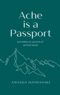 Ache is a Passport: Love Letters to Survivors of Spiritual Abuse By Amanda Dzimianski Cover Image