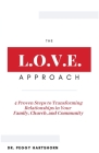 The L.O.V.E. Approach: 4 Proven Steps to Transforming Relationships in Your Family, Church, and Community By Peggy Hartshorn Cover Image