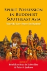 Spirit Possession in Buddhist Southeast Asia: Worlds Ever More Enchanted Cover Image