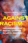 Against Racism: Organizing for Social Change in Latin America (Pitt Latin American Series) By Mónica Moreno Figueroa (Editor), Peter Wade (Editor) Cover Image