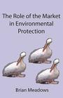 The Role of the Market in Environmental Protection By Brian Meadows Cover Image