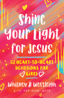 Shine Your Light for Jesus: 52 Heart-To-Heart Devotions for Girls By Karianne Wood, Westleigh Wood, Whitney Wood Cover Image