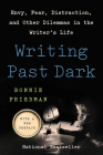 Writing Past Dark: Envy, Fear, Distraction, and Other Dilemmas in the Writer's Life By Bonnie Friedman Cover Image
