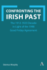 Confronting the Irish Past: The 1912-1923 Decade in Light of the 1998 Good Friday Agreement Cover Image