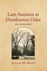 Late Autumn at Dumbarton Oaks: and Other Poems By Johann M. Moser Cover Image