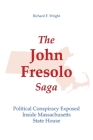 The John Fresolo Saga: Political Conspiracy Exposed Inside Massachusetts State House By Richard F. Wright Cover Image