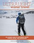 Ultralight Winter Travel: The Ultimate Guide to Lightweight Winter Camping, Hiking, and Backpacking By Justin Lichter, Shawn Forry Cover Image