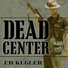 Dead Center Lib/E: A Marine Sniper's Two-Year Odyssey in the Vietnam War By Ed Kugler, Sean Pratt (Read by), Lloyd James (Read by) Cover Image