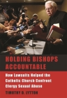 Holding Bishops Accountable: How Lawsuits Helped the Catholic Church Confront Clergy Sexual Abuse Cover Image