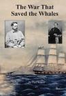 The War that Saved the Whales: The Confederate War Against the Yankee Whalers Cover Image