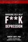 Hardcore Self Help: F**k Depression By Robert Duff Ph. D. Cover Image