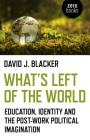 What's Left of the World: Education, Identity and the Post-Work Political Imagination By David J. Blacker Cover Image