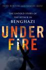 Under Fire: The Untold Story of the Attack in Benghazi: The Untold Story of the Attack in Benghazi By Fred Burton, Samuel M. Katz Cover Image