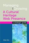 Managing and Growing a Cultural Heritage Web Presence: A Strategic Guide By American Library Association Cover Image