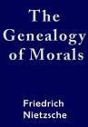 The Genealogy of Morals By Friedrich Wilhelm Nietzsche Cover Image