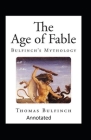Bulfinch's Mythology, The Age of Fable Annotated By Thomas Bulfinch Cover Image