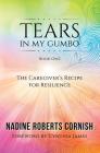 Tears In My Gumbo: The Caregiver's Recipe for Resilience By Nadine Roberts Cornish, Cynthia James (Foreword by), Cynthia Schoen (Editor) Cover Image