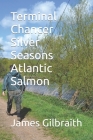 Terminal Chancer Silver Seasons Atlantic Salmon By Danny Davidson (Illustrator), James Gilbraith Cover Image