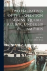 Two Narratives of the Expedition Against Quebec, A.D. 1690, Under Sir William Phips By Samuel Abbott Green, John Wise Cover Image