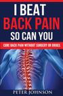 I Beat Back Pain So Can You: Cure Back Pain Without Surgery Or Drugs By Peter James Johnson Cover Image