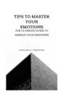 Tips to Master Your Emotions: Ultimate guide to handle your emotions Cover Image
