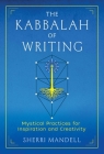 The Kabbalah of Writing: Mystical Practices for Inspiration and Creativity By Sherri Mandell Cover Image