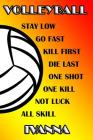 Volleyball Stay Low Go Fast Kill First Die Last One Shot One Kill Not Luck All Skill Ivanna: College Ruled Composition Book By Shelly James Cover Image