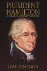 President Hamilton: A Novel of Alternative History Cover Image
