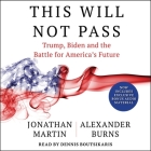 This Will Not Pass: Trump, Biden and the Battle for American Democracy By Alexander Burns, Jonathan Martin, Dennis Boutsikaris (Read by) Cover Image