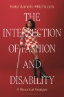 The Intersection of Fashion and Disability: A Historical Analysis By Kate Annett-Hitchcock Cover Image