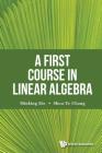 A First Course in Linear Algebra By Shou-Te Chang, Minking Eie Cover Image