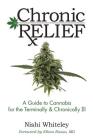 Chronic Relief: A Guide to Cannabis for the Terminally & Chronically Ill By Nishi Whiteley, Ethan Russo (Foreword by) Cover Image