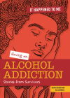 Having an Alcohol Addiction: Stories from Survivors (It Happened to Me) Cover Image