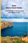 2023 Malta Travel Guide: Insider's Guide to Rediscovering the Mediterranean Cover Image