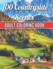 100 Countryside Scenes Adult Coloring Book: An Adult Coloring Book Featuring 100 Amazing Coloring Pages with Beautiful Beautiful Flowers, and Romantic Cover Image