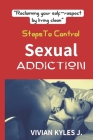 How To Control Sexual Addictuion: Reclaiming Your Self-Respect By Living Clean By Vivian Kyles J. Cover Image