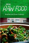 Real Raw Food - Breakfast and Dinner Cookbook: Raw diet cookbook for the raw lifestyle By Real Raw Food Combo Books Cover Image