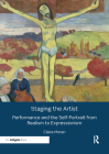Staging the Artist: Performance and the Self-Portrait from Realism to Expressionism By Claire Moran Cover Image