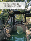 Splendid Chinese Garden: Origins, Aesthetics and Architecture By Jie Hu Cover Image