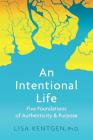 An Intentional Life: Five Foundations of Authenticity and Purpose By Lisa Kentgen Cover Image