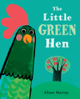 The Little Green Hen By Alison Murray, Alison Murray (Illustrator) Cover Image