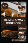 The Microwave Cookbook: Quick and Easy Cooking for Busy People with Recipes By Jessica Smith Cover Image