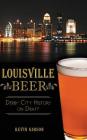 Louisville Beer: Derby City History on Draft By Kevin Gibson Cover Image
