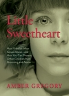 Little Sweetheart: How I Healed After Sexual Abuse-and How You Can Protect Other Children from Grooming and Abuse Cover Image