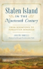 Staten Island in the Nineteenth Century: From Boomtown to Forgotten Borough By Joseph Borelli, James Oddo (Foreword by) Cover Image