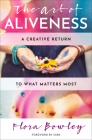 The Art of Aliveness: A Creative Return to What Matters Most By Flora Bowley, SARK (Foreword by) Cover Image