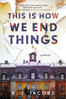 This is How We End Things: A Novel By R.J. Jacobs Cover Image