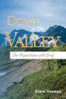 Down in the Valley: Our Acquaintance with Grief By Frank Hawkins Cover Image